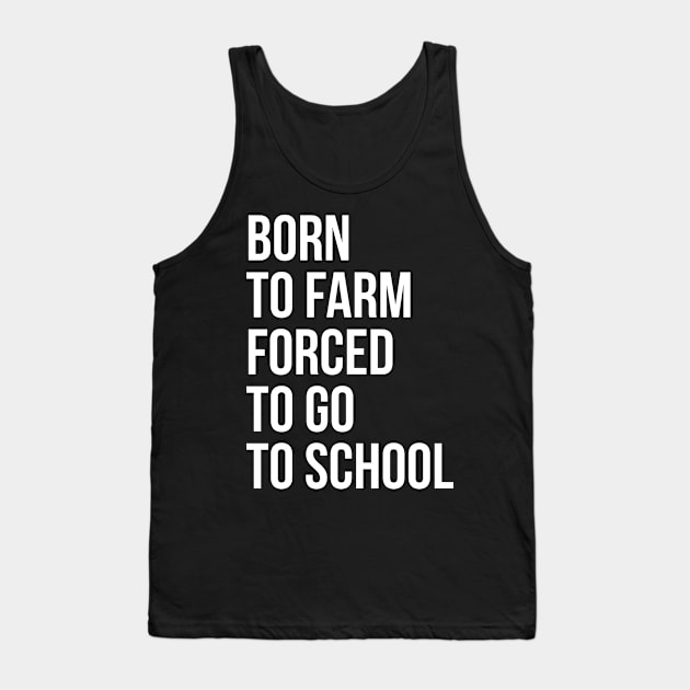 Born To Farm Forced To Go To School Tank Top by evokearo